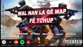 Wal Nan la g&egrave; Wap f&egrave; Tchup_ Fader plug❌Ti Toby❌Sondji❌Mackendi❌Plug Black