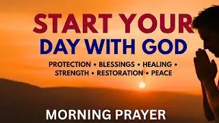 Start Your Day With God First | Morning Prayer for Strength, Protection, Peace, and Guidance