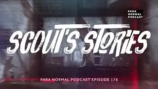 Episode 176 - Scout's Stories - Para Normal Podcast