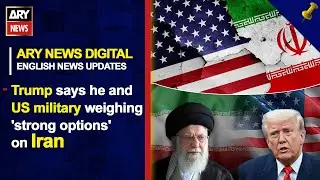 Trump says he and US military weighing 'strong options' on Iran || ARY News English News Updates