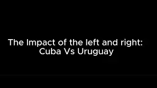 Impact of the Left and Right in Latin America: Cuba vs Uruguay