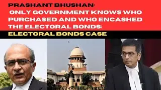 Constitutionality of the Electoral Bond Scheme; Prashant Bhushan; Govt. access to donor information