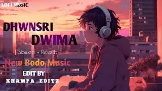 DHWNSRI DWIMA ( Slowed + Reverb ) Bodo Lifi Song I I Gwotom & Hema I I K H A M P A _ E D I T Z