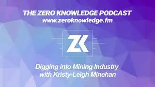 ZK Podcast: Digging into Mining with Kristy-Leigh Minehan