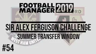 FM19 | SAF CHALLENGE | EP. 54 | BIG SUMMER TRANSFER WINDOW | WEST HAM 🔨