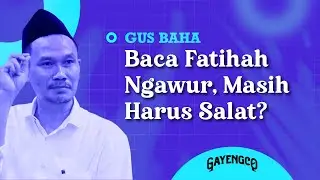 [VIDEO] Gus Baha: Baca Fatihah Ngawur, Masih Harus Salat?
