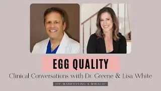 EGG QUALITY part 1 - Clinical Conversations with Dr. Greene & Lisa White