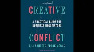 Creative Conflict: A Practical Guide for Business Negotiators by Bill Sanders | Full Audiobook