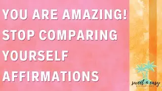 Confidence Affirmations - You are Amazing - Stop Comparison & Envy