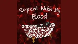 Repent With My Blood