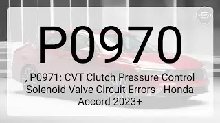 DTC P0970, P0971: CVT Clutch Pressure Control Solenoid Valve Circuit Errors - Honda Accord 2023+