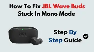 How to Fix JBL Wave Buds Stuck in Mono Mode &ndash; Stereo Mode Pairing & Firmware Reset