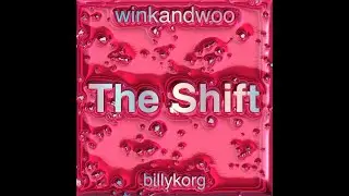 THE SHIFT - Billy Korg & winkandwoo
