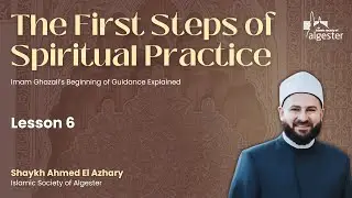 The First Steps of Spiritual Practice  - Lesson 6 - Imam Ghazali&rsquo;s Beginning of Guidance Explained