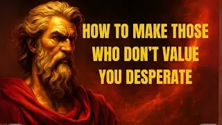 7 Attitudes That Leave Those Who Don&rsquo;t Value You DESPERATE | Stoicism