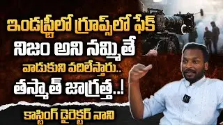 ఇండస్ట్రీ లో గ్రూప్స్ లో ఫేక్నిజం అని నమ్మితే వాడుకుని వదిలేస్తారు|Casting Director Nani