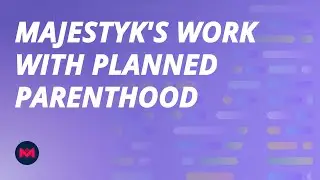 An overview of Majestyk's work with Planned Parenthood