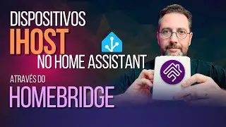 Como integrar Dispositivos iHost no Home Assistant via Homebridge: Guia Prático e Completo