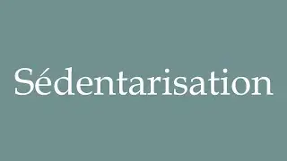 How to Pronounce ''S&eacute;dentarisation'' (Sedentarization) Correctly in French