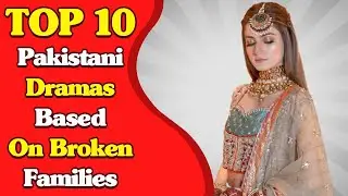 Top 10 Pakistani Dramas Based on Broken Families