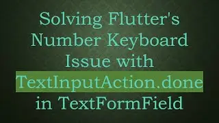 Solving Flutter's Number Keyboard Issue with TextInputAction.done in TextFormField