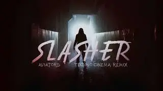 Aviators - Slasher (Techno Cinema Remix _ Dark Alternative)