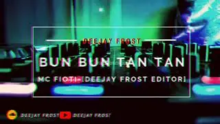 [130] ~ BUN BUN TAN TAN ~ MC FIOTI ✓ [ DEEJAY FROST EDITOR ]