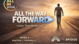 ALL THE WAY FORWARD  | Habakkuk 2:1–3 ESV | ALL IN 2026 | Pastor J. Thomas II | The Bridge Indy