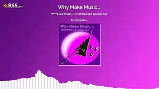 Why Make Music... The Introduction Episode 001