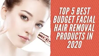 Top 5: best budget facial hair removal products in 2020
