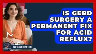 Is GERD Surgery A Permanent Fix For Acid Reflux? - Acid Reflux Support Hub
