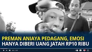 Viral Preman Aniaya Pedagang Gegara Emosi Hanya Diberi Uang Jatah Rp10 Ribu