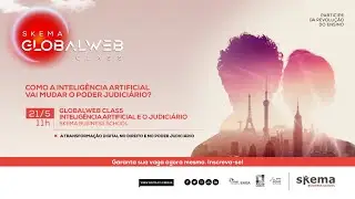 SKEMA GlobalWeb Class - Intelig&ecirc;ncia Artificial e o Poder Judici&aacute;rio