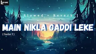 Main Nikla Gaddi Leke (Slowed + Reverb) | Udit Narayan | Gadar 2 | Lofi Disc