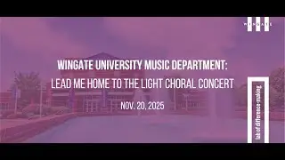Wingate University Music Department: Lead Me Home to the Light Choral Concert 11.20.2025