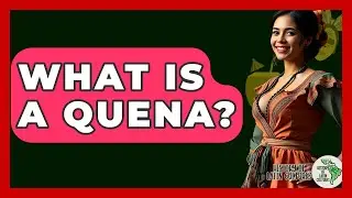 What Is A Quena? - History Of Latin Cultures