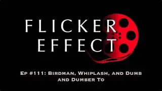 Flicker Effect #111: Birdman, Whiplash, and Dumb and Dumber To