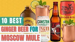 10 Best Ginger Beers for Moscow Mule