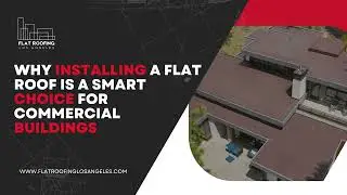 Why Installing a Flat Roof Is a Smart Choice for Commercial Buildings