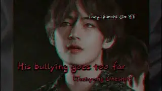 His Bullying Goes Too Far||Taehyung Oneshot|Sad