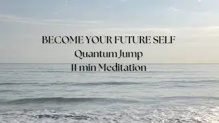 Become Your Future Self | Quantum Jump Meditation to Manifest Your Dream Reality (11 min)