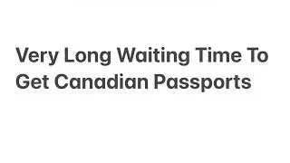 Very Long Waiting Time To Get Canadian Passport