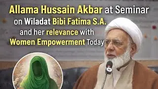 DR.Allama Hussain Akbar at Seminar on Wiladat BB Fatima and her relevance to Women Empovermrnt today