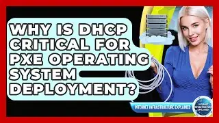 Why Is DHCP Critical For PXE Operating System Deployment? - Internet Infrastructure Explained
