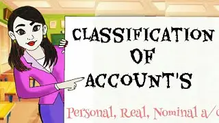 Classification of Accounts - Personal, Real and Nominal a/c