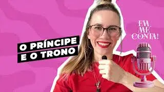 Eva, Me Conta: O PRÍNCIPE E O TRONO
