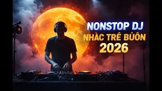 NONSTOP DJ Nhạc Trẻ Buồn 2026 – Nghe Là Khóc | Remix Tâm Trạng Cực Thấm