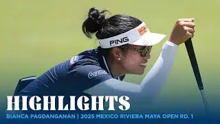 Bianca Pagdanganan Highlights | 2025 MEXICO Riviera Maya Open Round 1