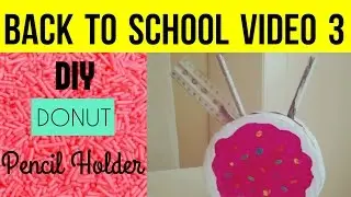 D.I.Y DONUT PENCIL HOLDER /BACK TO SCHOOL VIDEO 3