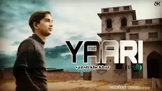YAARI ( Vansh khokhar) VK creative/SK video